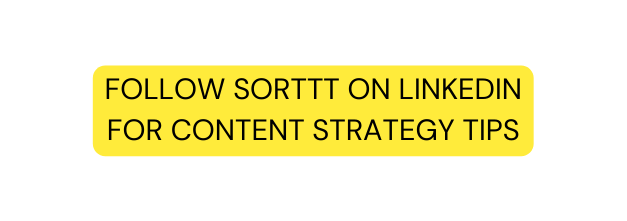 Follow SORTTT on LINKEDIN for content strategy tips